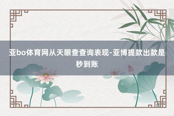 亚bo体育网　　从天眼查查询表现-亚博提款出款是秒到账