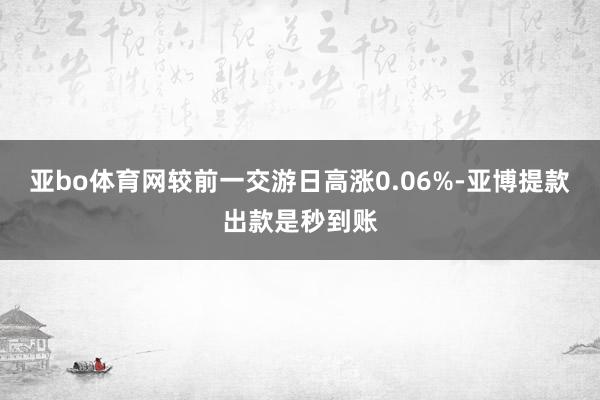 亚bo体育网较前一交游日高涨0.06%-亚博提款出款是秒到账