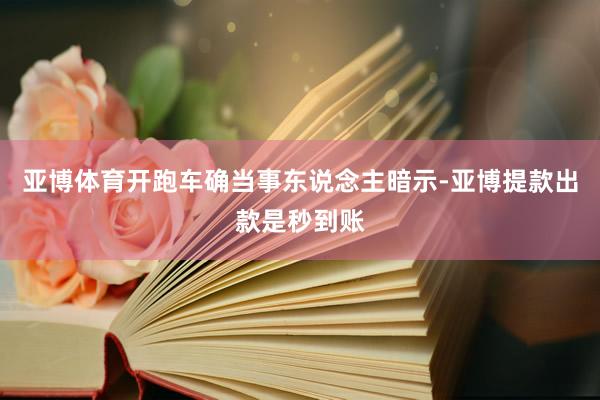 亚博体育开跑车确当事东说念主暗示-亚博提款出款是秒到账