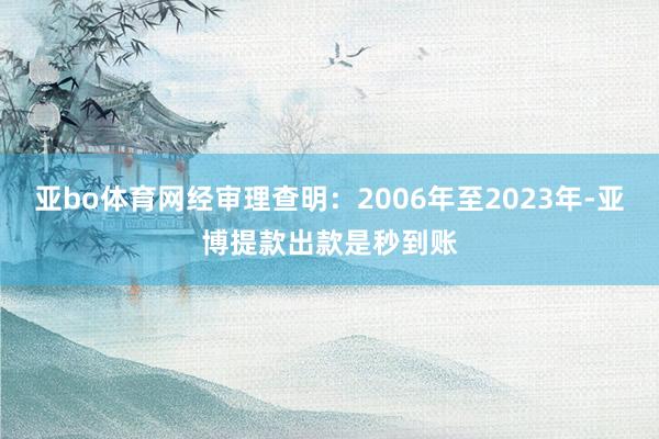 亚bo体育网经审理查明：2006年至2023年-亚博提款出款是秒到账