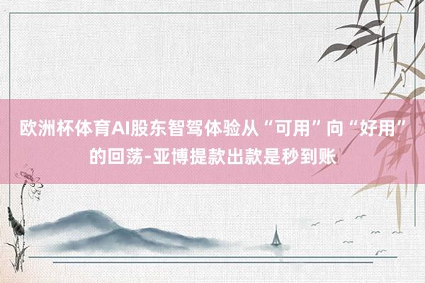 欧洲杯体育AI股东智驾体验从“可用”向“好用”的回荡-亚博提款出款是秒到账