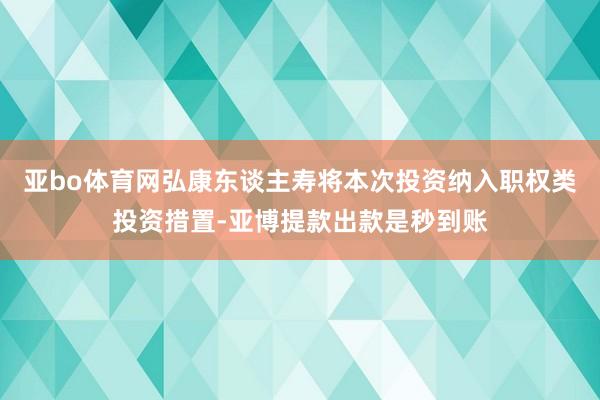 亚bo体育网弘康东谈主寿将本次投资纳入职权类投资措置-亚博提款出款是秒到账