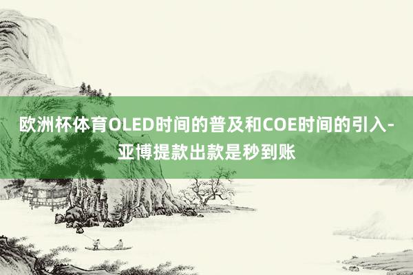 欧洲杯体育OLED时间的普及和COE时间的引入-亚博提款出款是秒到账