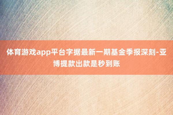 体育游戏app平台字据最新一期基金季报深刻-亚博提款出款是秒到账