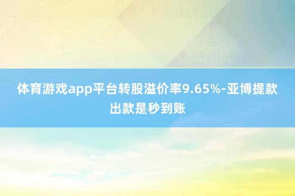 体育游戏app平台转股溢价率9.65%-亚博提款出款是秒到账